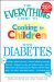 The Everything Cooking for Children With Diabetes: From Everyday Meals to Holiday Treats; How to Prepare Foods Your Child With Diabetes Will Love to Eat