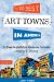 The 100 Best Art Towns in America: A Guide to Galleries, Museums, Festivals, Lodging and Dining