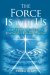 The Force Is With Us: The Higher Consciousness That Science Refuses to Accept