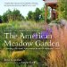 The American Meadow Garden: Creating a Natural Alternative to the Traditional Lawn