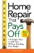  Home Repair That Pays Off: 150 Simple Ways to Add Value Without Breaking Your Budget