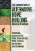  Complete Guide to Alternative Home Building materials & Methods: Including Sod, Compressed Earth, Plaster Straw Beer Cans Cordwood and Many Other Low Cost Materials