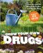 Grow Your Own Drugs: Easy Recipes for Natural Remedies and Beauty Fixes