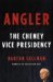 Angler: The Cheney Vice Presidency