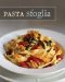  Pasta Sfoglia: From Our Table to Yours, More Than 100 Fresh, Seasonal Pasta Dishes