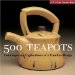  500 Teapots: Contemporary Explorations of a Timeless Design