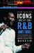  Icons of R&B and Soul: An Encyclopedia of the Artists Who Revolutionized Rhythm