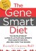The Gene Smart Diet: The Revolutionary Eating Plan That Will Rewrite Your Genetic Destiny - and Melt Away the Pounds