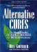 Alternative Cures: The Most Effective Natural Home Remedies for 160 Health Problems