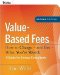  Value-Based Fees: How to Charge-and Get-What You're Worth A Guide for Consultants
