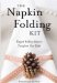 The Napkin Folding Kit: Elegant Yet Easy Ideas to Transform Your Table