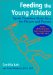  Feeding the Young Athlete: Sports Nutrition Made Easy for Players and Parents