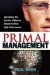  Primal Management: Unraveling the Secrets of Human Nature to Drive High Performance