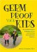  Germ Proof Your Kids: The Complete Guide to Protecting (Without Overprotecting) Your Family from Infections