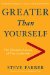  Greater Than Yourself: The Ultimate Lesson of True Leadership