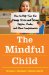 The Mindful Child: How to Help Your Kid Manage Stress and Become Happier, Kinder, and More Compassionate