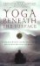  Yoga Beneath the Surface: An American Student And His Indian Teacher Discuss Yoga Philosophy And Practice