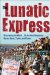 The Lunatic Express: Discovering the World--Via Its Most Dangerous Buses, Boats, Trains, and Planes