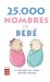  25.000 nombres de bebe/ 25,000 Baby Names: La mejor guia para escoger el nombre adecuado/ The Best Guide to Choose the Best Name