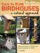  Easy to Build Birdhouses - a Natural Approach: Must Know Info to Attract and Keep the Birds You Want