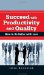  Succeed With Productivity and Quality: How to Do Better With Less