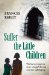  Suffer the Little Children: The Harrowing True Story of a Girl's Brutal Convent Upbringing