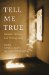  Tell Me True: Memoir, History, and Writing a Life