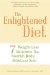The Enlightened Diet: 7 Weight-loss Solutions That Nourish Body, Mind, and Soul