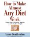  How to Make Almost Any Diet Work: Repair Your Disordered Appetite And Finally Lose Weight