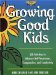  Growing Good Kids: 28 Activities to Enhance Self-Awareness, Compassion, and Leadership