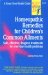  Homeopathic Remedies for Childrens Common Ailments: Safe, Effective, Drugless Treatments for Everyday Health Problems