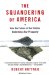 The Squandering of America: How the Failure of Our Politics Undermines Our Prosperity