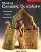  Making Ceramic Sculpture: Techniques, Projects, Inspirations
