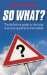 So What?: The Definitive Guide to the Only Business Questions That Matter