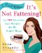  I Can't Believe It's Not Fattening!: Over 150 Ridiculously Easy Recipes for the Super Busy