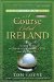 A Course Called Ireland: A Long Walk in Search of a Country, a Pint, and the Next Tee