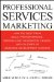  Professional Services Marketing: How the Best Firms Build Premiere Brands, Thriving Lead Generation Engines, and Cultures of Business Development Success