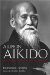 A Life in Aikido: The Biography of Founder Morihei Ueshiba