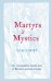  Martyrs & Mystics: The Extraordinary Untold Story of Britain's Spiritual Heritage
