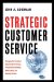  Strategic Customer Service: Managing the Customer Experience to Increase Positive Word of Mouth, Build Loyalty, and Maximize Profits