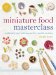  Miniature Food Masterclass: Materials and Techniques for Model-makers