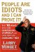  People Are Idiots and I Can Prove It!: The 10 Ways You Are Sabotaging Yourself and How You Can Overcome Them