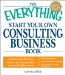 The Everything Start Your Own Consulting Business Book: Expert, Step-by-step Advice for a Successful and Profitable Career