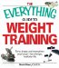 The Everything Guide to Weight Training Book: Tone, Shape, and Strengthen Your Bodyfor a Longer, Healthier Life