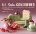  All Cakes Considered: A Year's Worth of Weekly Recipes Tested, Tasted, and Approved by the Staff of NPR's All Things Considered