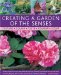  Creating a Garden of the Senses: Simple Ways to Use Fragrance, Touch, Sound, Taste and Visual Drama in the Garden, With over 250 Evocative Photographs