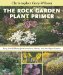 The Rock Garden Plant Primer: Easy, Small Plants for Containers, Patios, and the Open Garden
