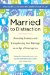  Married to Distraction: Restoring Intimacy and Strengthening Your Marriage in an Age of Interruption