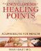 The Encyclopedia of Healing Points: The Home Guide to Acupressure for Health