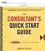 The Consultant's Quick Start Guide: An Action Plan for Your First Year in Business